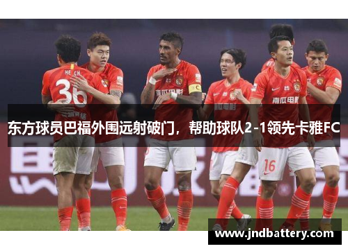 东方球员巴福外围远射破门，帮助球队2-1领先卡雅FC